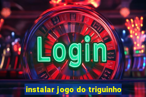 instalar jogo do triguinho